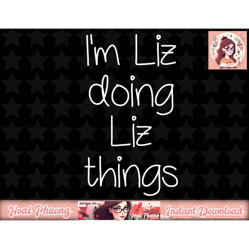 I m LIZ Doing Funny Things Women Name Birthday Gift Idea png, instant download.jpg