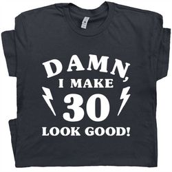 30th birthday shirt 1990 t shirt damn i make 30 look good vintage 1990 tee gift for 30th mens womens it took me 30 years