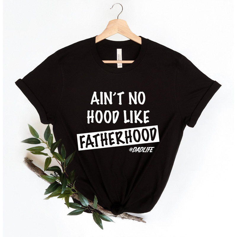 Ain't No Hood Like Fatherhood Shirt, Funny Dad Shirt, New Dad Shirt, Fathers Day Shirt, Gift For Dad, Gift for Him, Funny Shirt For Dad - 1.jpg