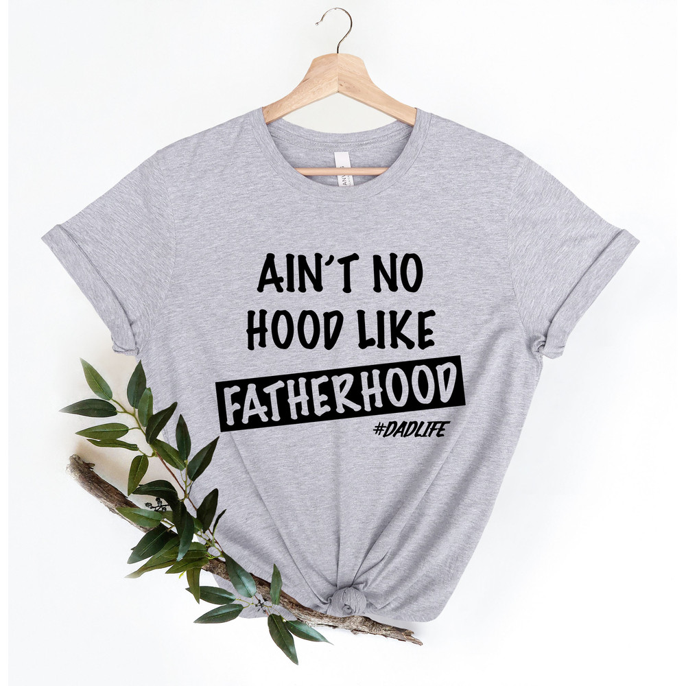 Ain't No Hood Like Fatherhood Shirt, Funny Dad Shirt, New Dad Shirt, Fathers Day Shirt, Gift For Dad, Gift for Him, Funny Shirt For Dad - 2.jpg