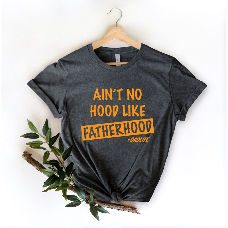 Ain't No Hood Like Fatherhood Shirt, Funny Dad Shirt, New Dad Shirt, Fathers Day Shirt, Gift For Dad, Gift for Him, Funny Shirt For Dad - 3.jpg
