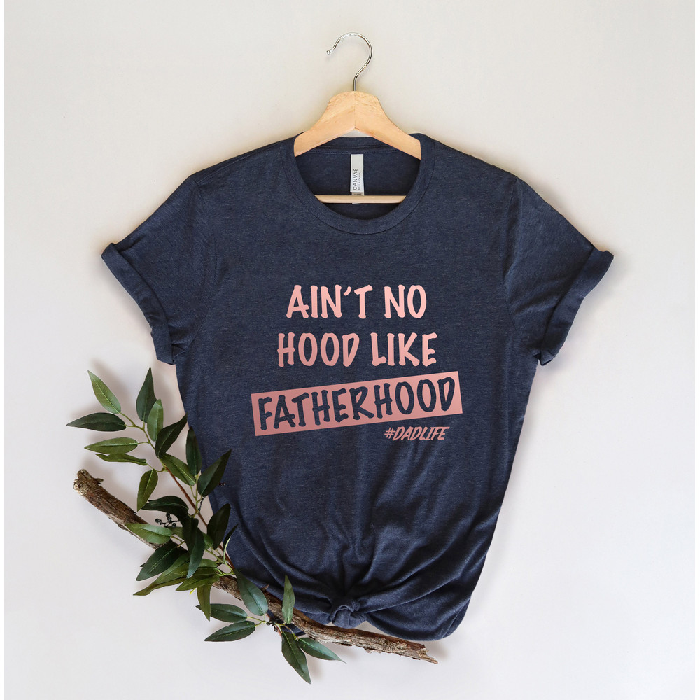 Ain't No Hood Like Fatherhood Shirt, Funny Dad Shirt, New Dad Shirt, Fathers Day Shirt, Gift For Dad, Gift for Him, Funny Shirt For Dad - 5.jpg