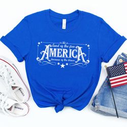 america the land of the free because of the brave shirt,4th of july 2022 tee,freedom shirt,fourth of july shirt,patrioti