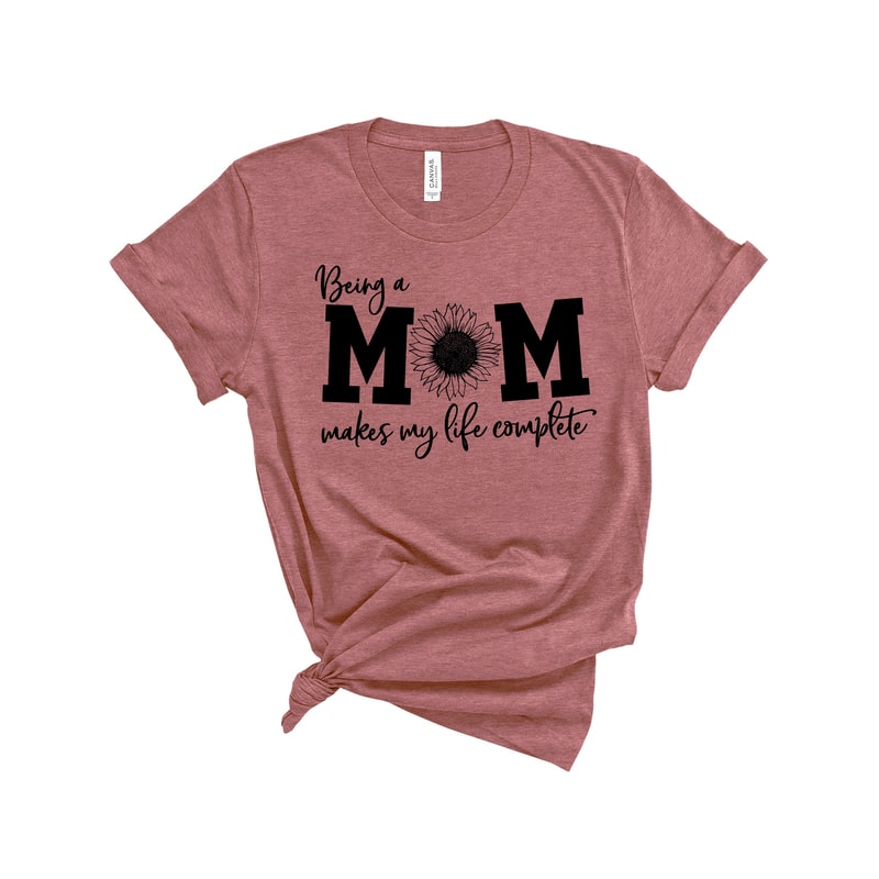 Being a Mom Makes My Life Complete Shirt, Mom Life Shirt, Mother T-Shirt, Cute Mom Shirt, Cute Mom Gift, Mothers Day Gift, New Mom Gift - 1.jpg