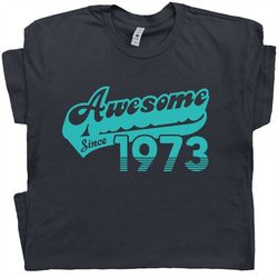 50th Birthday T Shirt Awesome Since 1973 Funny 50th Gift For 1973 Birthday Cool Graphic Mens 50th Birthday Womens 50th B