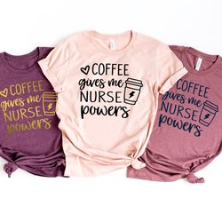 coffee gives me nurse powers shirt, funny nurse t-shirt, nursing school, nurse life, rn, gift for nurse,cute nurse gift,