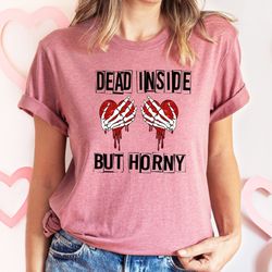 dead inside,but horny valentines day shirt,valentines day shirts for woman,cute valentine shirt,valentines day gift,vale