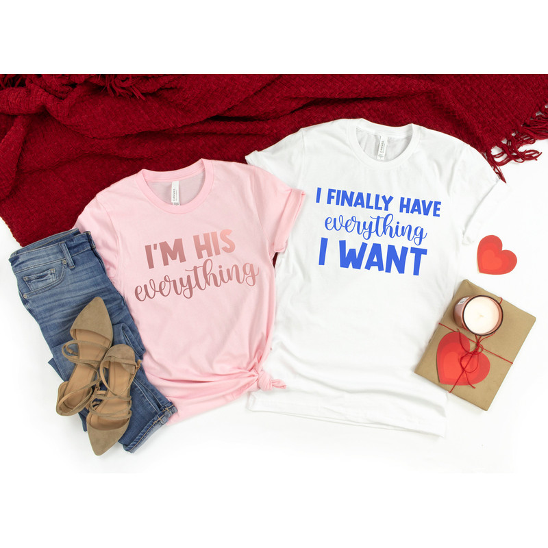 I Finally Have Everything I Want Tees,I'm His Everything Shirt,Valentines Day Gift,Matching Couples Valentines Shirt,Cute Couples Valentines - 2.jpg