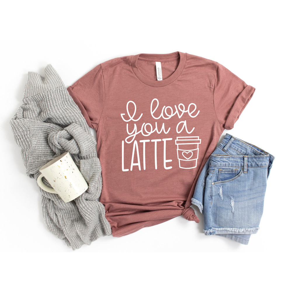 I Love You a Latte Shirts, Valentine's Shirt, Coffee Lovers Shirt, Valentine's Day Shirt, Funny Coffee Shirt, Gift for Valentine - 3.jpg