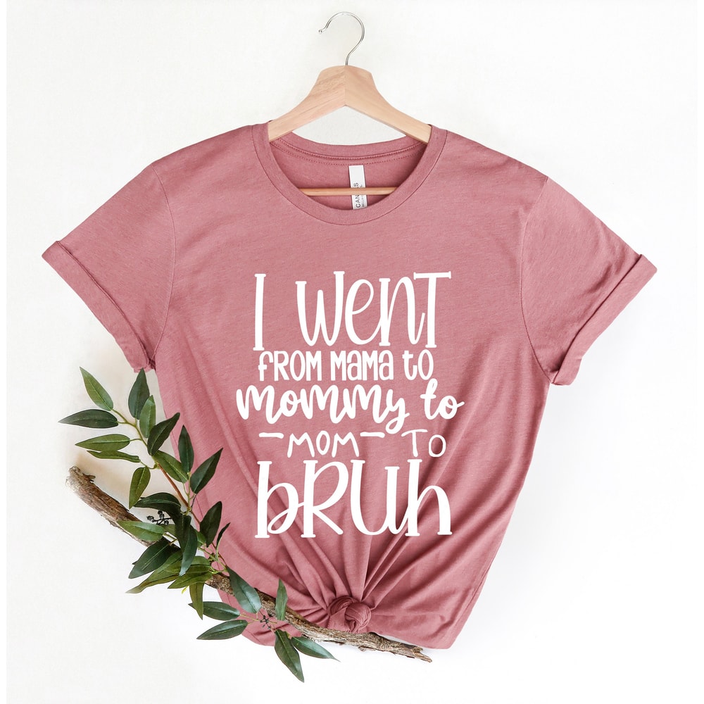 I Went from Mama to Mommy to Mom to Bruh Shirt,Mom Life Shirt,Mother T-Shirt,Cute Mom Shirt,Cute Mom Gift,Mothers Day Gift,New Mom Gift - 2.jpg