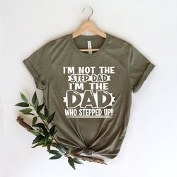 i'm not the step dad stepped up shirt,new dad shirt,dad shirt,daddy shirt,father's day shirt,best dad shirt,gift for dad