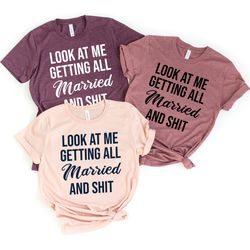 look at me i'm getting married and shit shirt, marriage tshirt, couple tshirt, matching bachelorette party t-shirt, wedd