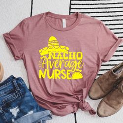 nacho average nurse shirt,nurse taco shirt ,cute nurse shirts,nurse appreciation gift,nurse gift idea,nurses week gift,m