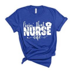 nurse shirt, gift for nurse, shirt for nurse, funny shirt for nurse, livin' that nurse life, school nurse shirt, nurse c
