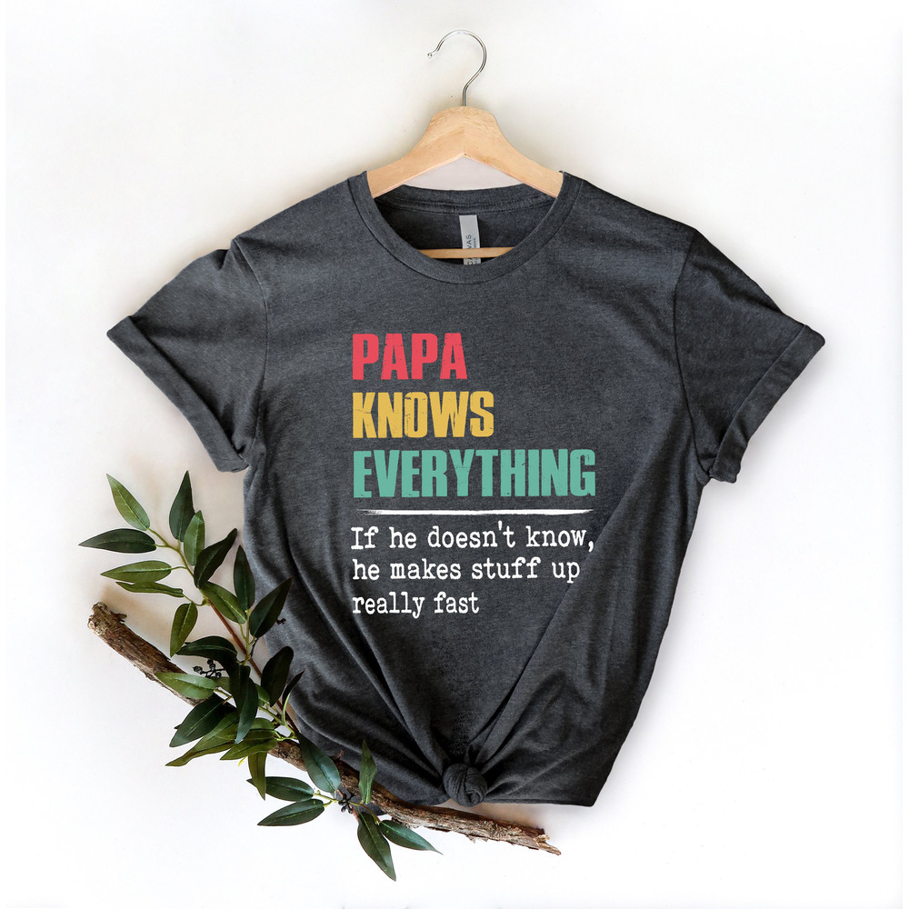 Papa Knows Everything Shirt,New Dad Shirt,Dad Shirt,Daddy Shirt,Father's Day Shirt,Best Dad shirt,Gift for Dad,Gift for Papa Shirt - 1.jpg