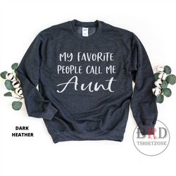 aunt gift, aunt sweatshirt, christmas gift for aunt, gift from nephew, gift from niece, my favorite people call me aunt,