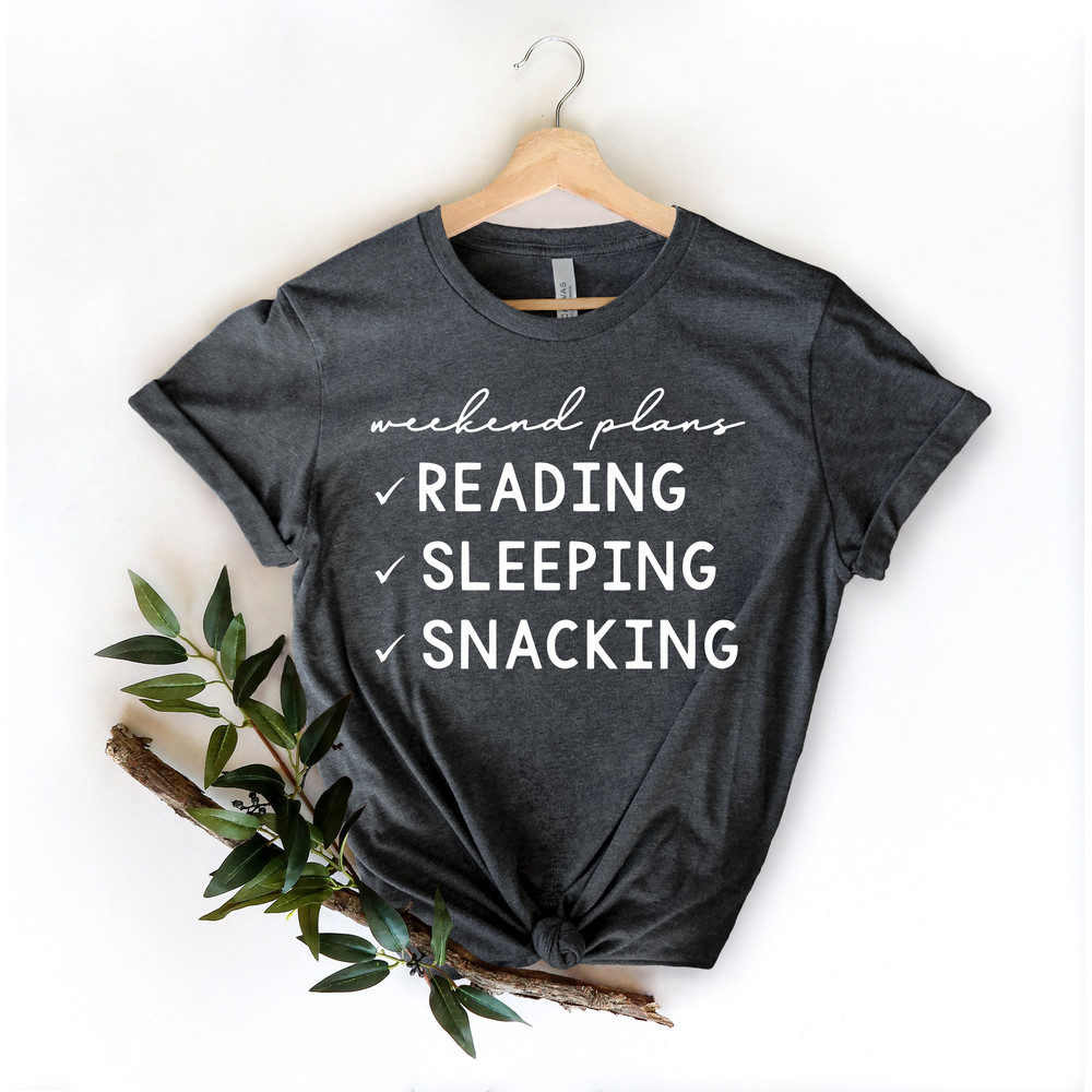 Weekend Plans Shirt,Reader Gifts Shirt,Reading,Sleeping,Snacking, Snacking Shirt,Napping Shirt,Bookstagram Shirt,Book Lover gift - 2.jpg