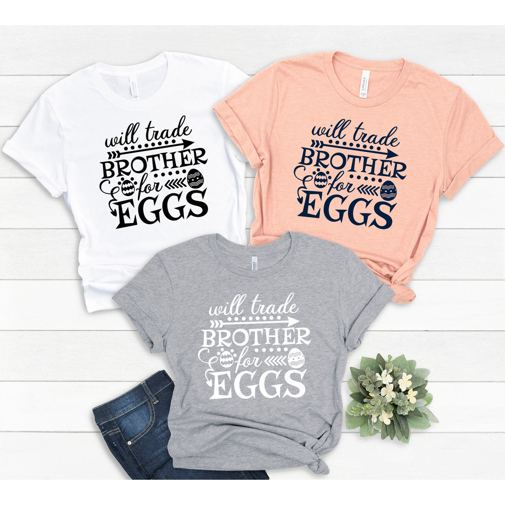 Will Trade Brother For Eggs Shirt,Funny Easter Shirt,Kids Easter Shirt,Cute Easter Shirt,Easter Day Shirt for Woman, Easter Egg Shirt - 2.jpg