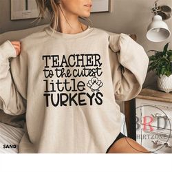 teacher thanksgiving sweatshirt, turkey sweater for teacher, teacher to the cutest little turkeys, elementary school tea