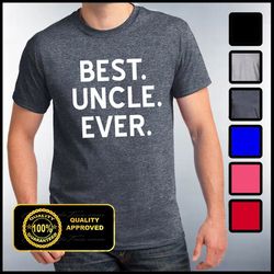 best uncle ever shirt, best dad ever, gifts for uncles, funny uncle shirt, best uncle tshirt