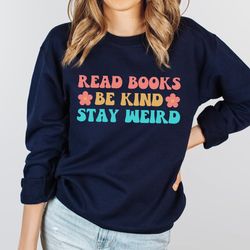 bookish sweatshirt, read books be kind stay weird sweatshirt, book worm gifts, reading sweatshirt,librarian shirt,book s