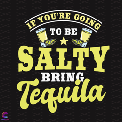 if you are going to be salty bring tequila svg, trending svg