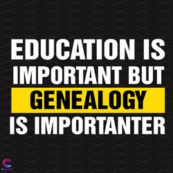 education is important but genealogy is importanter svg, tre