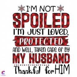 im not spoiled im just loved protected svg, trending svg, sp