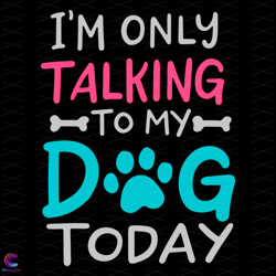 im only talking to my dog today svg, trending svg, talking s