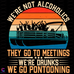 we are not alcoholics they go to meetings we are drunks svg,