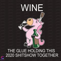 wine the glue that holds this 2020 shitshow together svg, tr