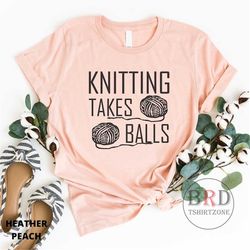 gift for knitter, knitting shirt, funny knitting shirt, knitting takes balls, shirt with pun, crafting shirt, t-shirt fo