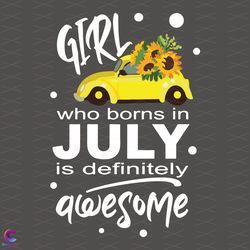 girl who borns in july svg, birthday svg, definitely awesome