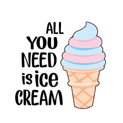 all you need is ice cream svg, ice cream svg , all you need svg, ice cream cut file, summer quote svg, summer saying , f