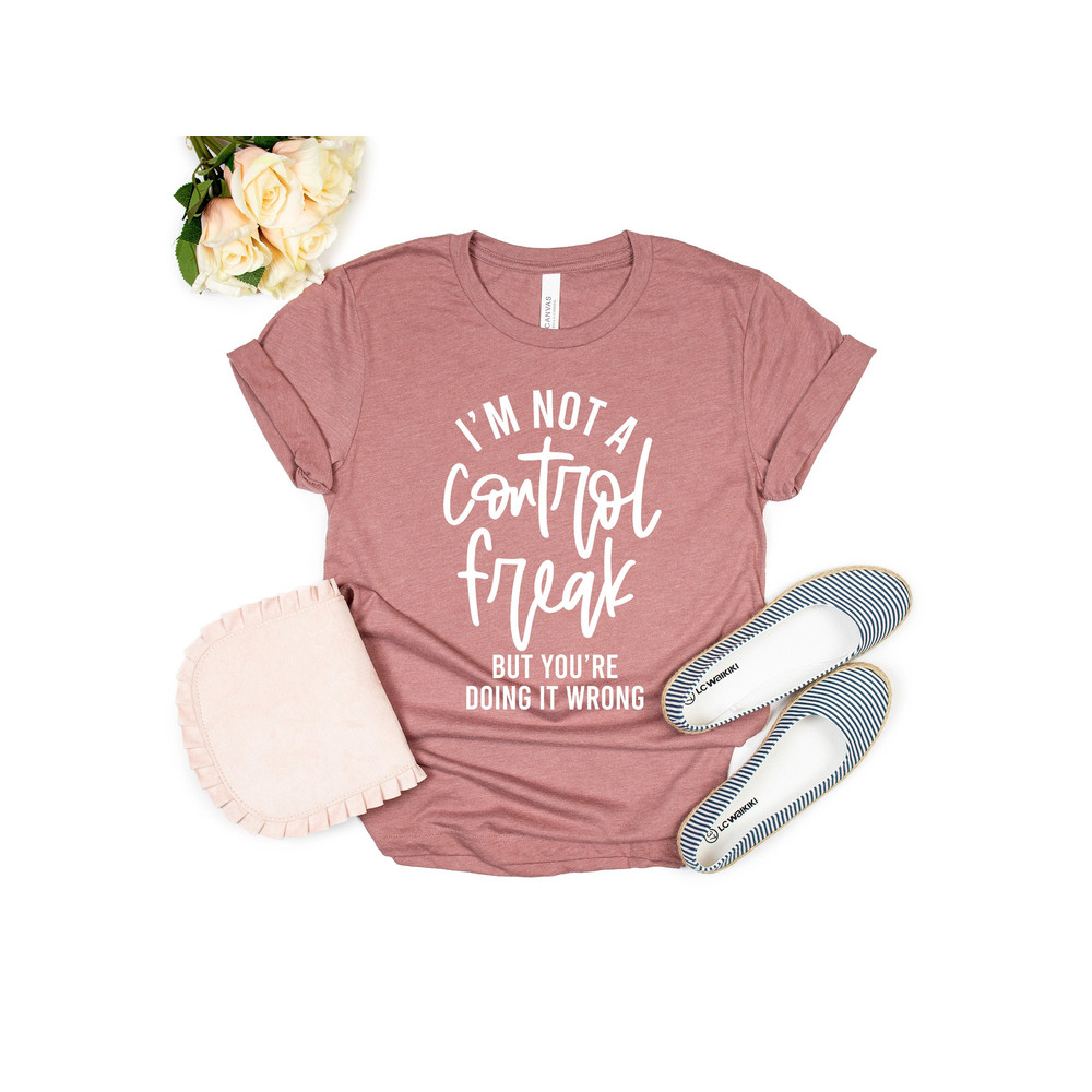 I'm Not a Control Freak But You're Doing It Wrong, Control Freak Shirt, Mom Shirt, Funny Tee, Sarcastic Shirt, You're Wrong, Know It All - 1.jpg