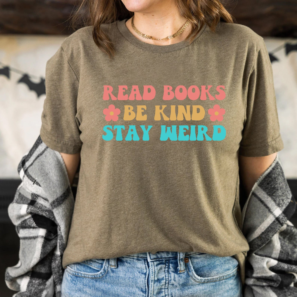 Read Books Be Kind Stay Weird Shirt, Literary Shirt, Bookworm Books Reader Gift for Bookworm Gifts for Librarian Bookish Shirt - 3.jpg