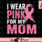 I Wear Pink For My Mom Breast Cancer Awareness png, instant download.jpg