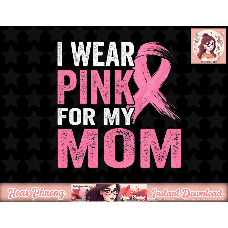 I Wear Pink For My Mom Breast Cancer Awareness png, instant download.jpg