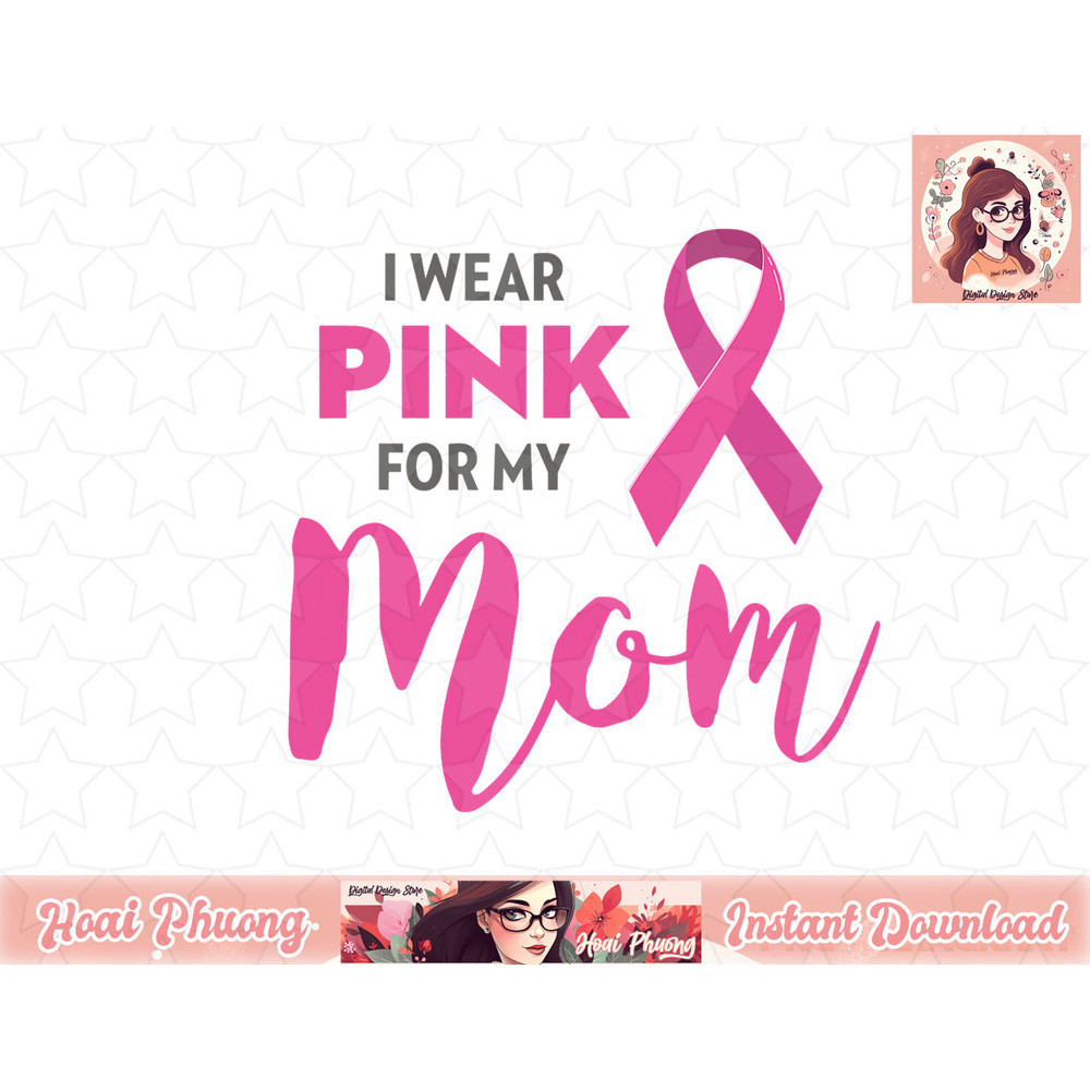 I Wear Pink For My Mom Breast Cancer Awareness Shirt png, instant download.jpg