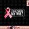 I Wear Pink For My Wife Breast Cancer Awareness png, instant download.jpg