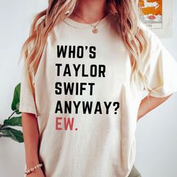 who's taylor swift anyway ew., a lot going on at the moment, eras tour t-shirt, taylor swift shirt