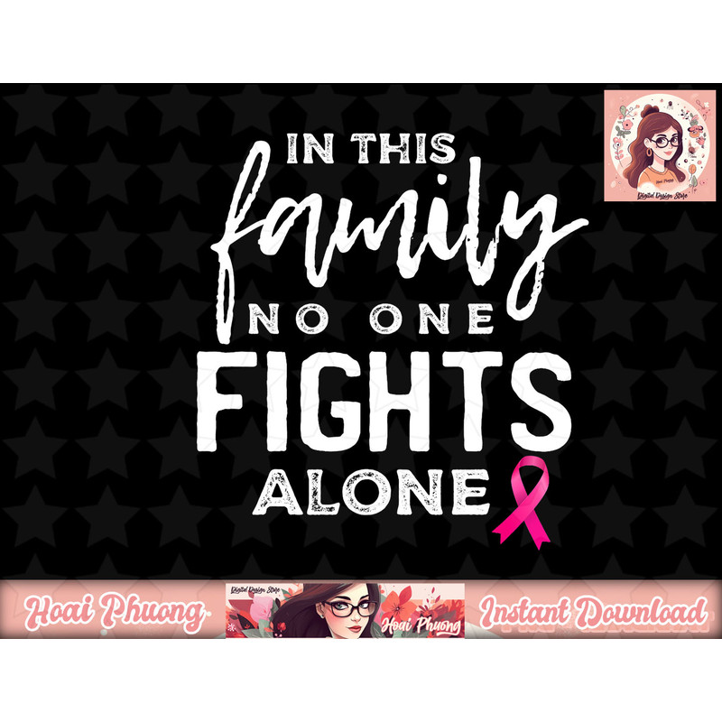 In this family no one fights alone breast cancer gift png, instant download.jpg