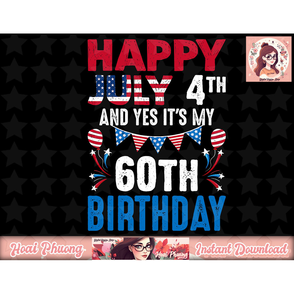 July 4th And Yes It s My 60th Birthday American Patriotic png, instant download.jpg