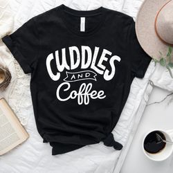 cuddles and coffee t-shirt, funny lady t shirt, funny mom gift, mother's day gift, father's day best gift