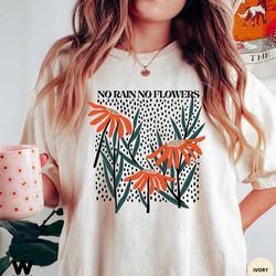 flower shirt,  flower shirt aesthetic, floral graphic tee, oversized no rain no flowers tee, wildflower t-shirt, gift fo
