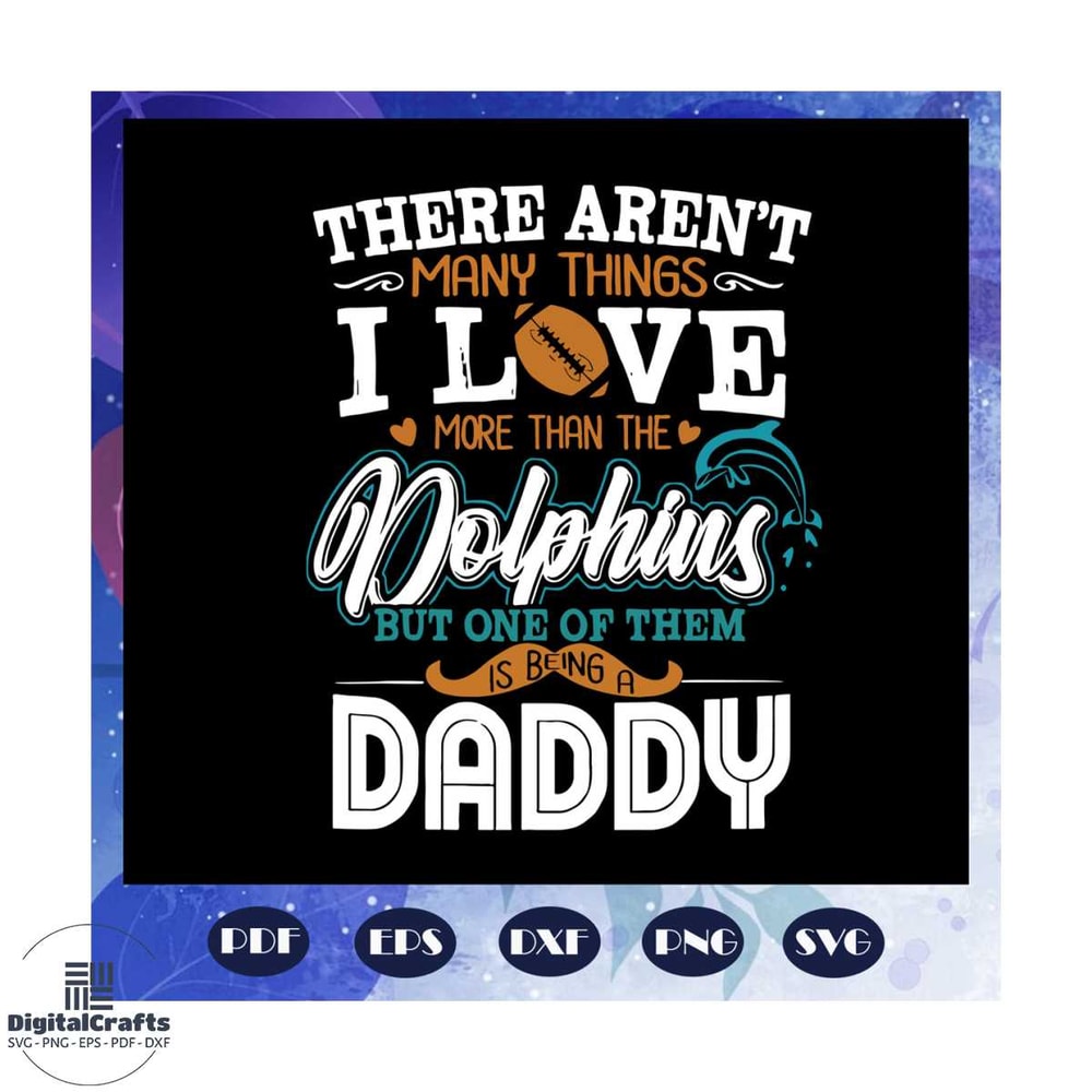 There are not many things I love more than the dolphins svg one of them is being a daddy fathers d