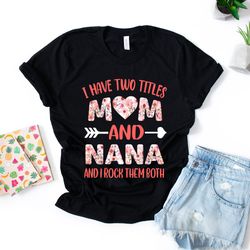i have two titles mom and nana and i rock them both shirt nana shirt mothers day shirt gift for nana nana birthday gift