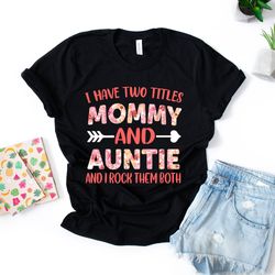 i have two titles mommy and auntie and i rock them both mother aunt family bella canvas tshirt