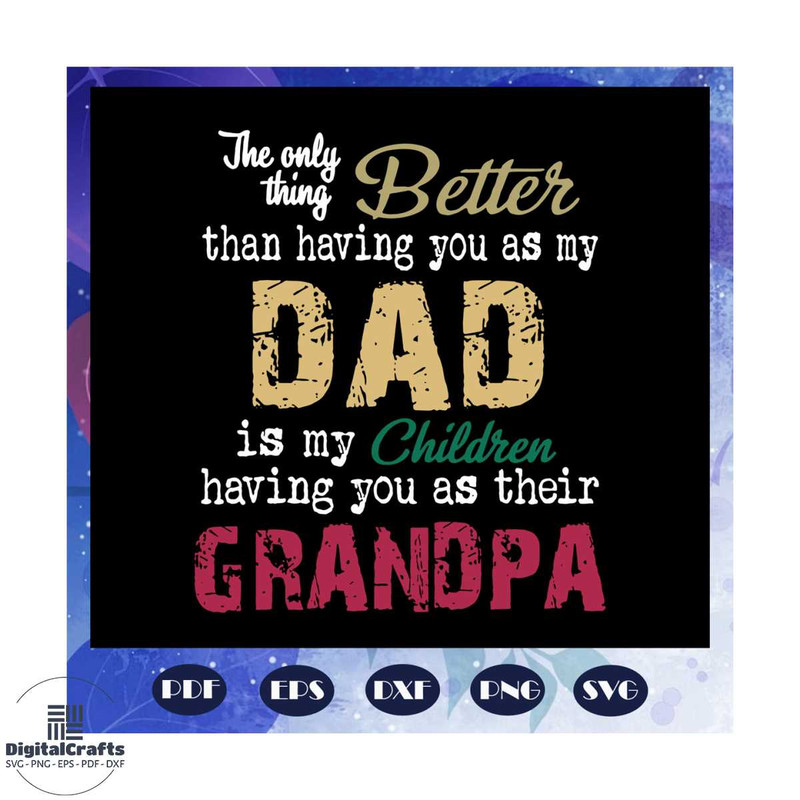 The only thing better than having you as my dad is grandpa svg papa svg daddy svg fathers day svg