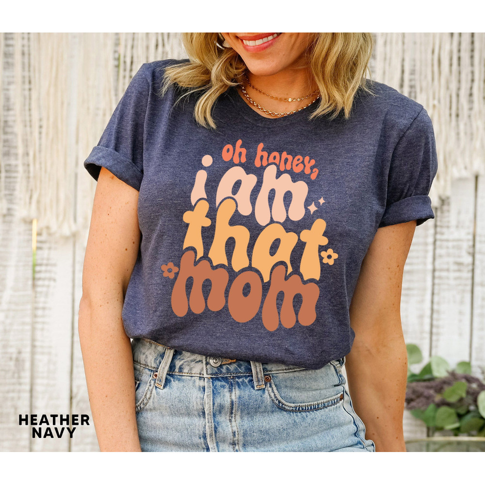 Oh Honey I Am That Mom T shirt, Funny Mom Tshirt, Mom Life Graphic Tees, Mother's Day Shirt, Mom Mode T-shirt, Boy Girl Mom Shirt - 2.jpg
